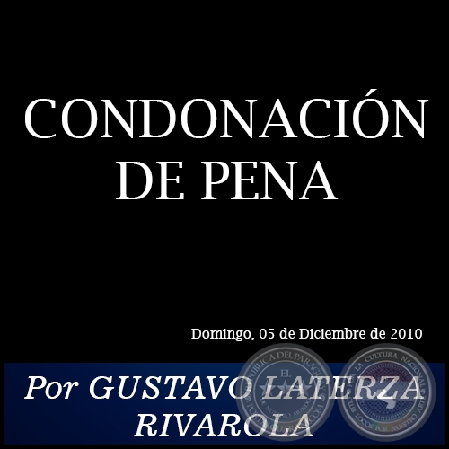 CONDONACIÓN DE PENA - Por GUSTAVO LATERZA RIVAROLA - Domingo, 05 de Diciembre de 2010